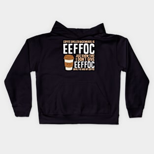 Coffee Spelled Backwards Is Eeffoc Just Know That I Dont Give Eeffoc Until I've Had My Coffee Kids Hoodie